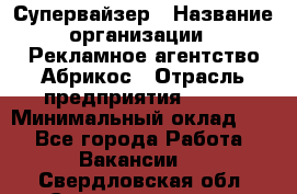Супервайзер › Название организации ­ Рекламное агентство Абрикос › Отрасль предприятия ­ BTL › Минимальный оклад ­ 1 - Все города Работа » Вакансии   . Свердловская обл.,Среднеуральск г.